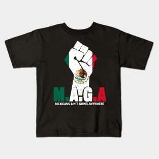 MAGA Mexicans Ain't Going Anywhere Anti Racism For Men Women Kids T-Shirt